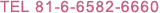 TEL +81-6-6582-6660