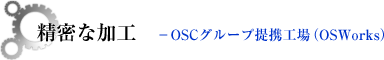 精密な加工 ―OSCグループ提携工場(OS Works)
